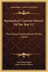 Raemaekers' Cartoon History Of The War V2 - Louis Raemaekers (author), James Murray Allison (editor)