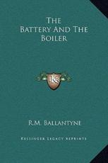 The Battery And The Boiler - Robert Michael Ballantyne (author)