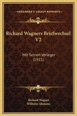 Richard Wagners Briefwechsel V2 - Richard Wagner, Wilhelm Altmann (editor)
