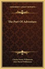 The Port Of Adventure - Charles Norris Williamson (author), Alice Muriel Williamson (author)