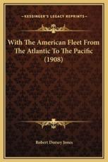 With The American Fleet From The Atlantic To The Pacific (1908) - Robert Dorsey Jones (author)