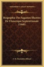 Biographie Des Sagamos Illustres De L'Amerique Septentrionale (1848) - F M Maximilien Bibaud (author)