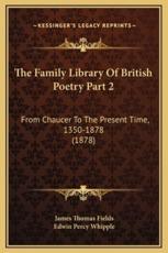 The Family Library Of British Poetry Part 2 - James Thomas Fields, Edwin Percy Whipple (editor)