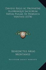 Davidis Regis Ac Prophetae Aliorumque Sacrorum Vatum Psalmi, Ex Hebraica Veritate (1574) - Benedictus Arias Montanus (author)