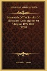 Memorials Of The Faculty Of Physicians And Surgeons Of Glasgow, 1599-1850 (1896) - Alexander Duncan (author)