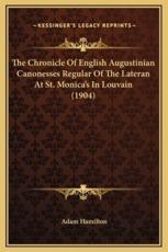 The Chronicle Of English Augustinian Canonesses Regular Of The Lateran At St. Monica's In Louvain (1904) - Adam Hamilton (author)