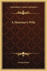 A Mummer's Wife - George Moore (author)