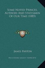 Some Noted Princes, Authors And Statesmen Of Our Time (1885) - James Parton (author)
