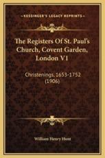 The Registers Of St. Paul's Church, Covent Garden, London V1 - William Henry Hunt (author)