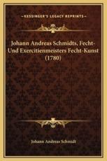Johann Andreas Schmidts, Fecht-Und Exercitienmeisters Fecht-Kunst (1780) - Johann Andreas Schmidt