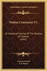 Notitia Cestriensis V1 - Francis Gastrell (author), F R Raines (author)