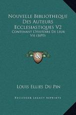 Nouvelle Bibliotheque Des Auteurs Ecclesiastiques V2 - Louis Ellies Du Pin (author)