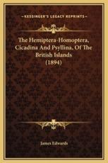 The Hemiptera-Homoptera, Cicadina And Psyllina, Of The British Islands (1894) - James Edwards (author)