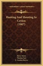 Hunting And Shooting In Ceylon (1907) - Harry Storey, Thomas Farr (other), E Gordon Reeves (other)
