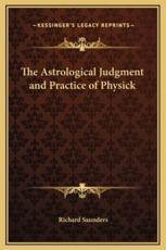 The Astrological Judgment and Practice of Physick - Richard Saunders