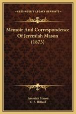 Memoir And Correspondence Of Jeremiah Mason (1873) - Jeremiah Mason, G S Hillard (foreword)