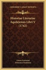 Historiae Literariae Aquilejensis Libri V (1742) - Giusto Fontanini, Domenico Fontanini (other)