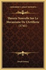 Theorie Nouvelle Sur Le Mecanisme De L'Artillerie (1741) - Joseph Dulacq (author)