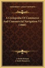 A Cyclopedia Of Commerce And Commercial Navigation V2 (1860) - J Smith Homans, J Smith Homans (editor)