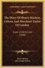 The Diary Of Henry Machyn, Citizen And Merchant-Taylor Of London - Henry Machin, John Gough Nichols (editor)