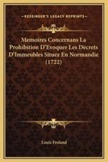 Memoires Concernans La Prohibition D'Evoquer Les Decrets D'Immeubles Situez En Normandie (1722) - Louis Froland (author)