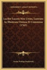 Lucifer Lucens Non Urens, Lustrans Ac Illustrans Omissa Et Commissa (1765) - Vaclav Prokop Duchovsky (author)