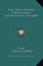 Pub. Ovidii Nasonis Operum Index Locupletissimus V4 (1689) - Ovid (author), Daniel Crespin (editor)