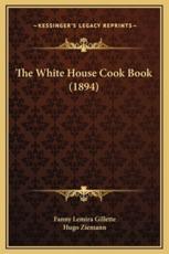 The White House Cook Book (1894) - Fanny Lemira Gillette, Hugo Ziemann