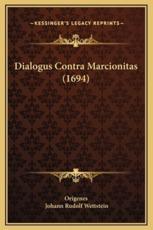 Dialogus Contra Marcionitas (1694) - Origenes (author), Johann Rudolf Wettstein (author)