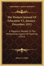 The Western Journal Of Education V5, January-December, 1912 - Horace Z Wilber (author)