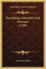 Des Saltzes, Schwefels Und Mercurii (1760) - Georg Von Welling