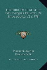 Histoire De L'Eglise Et Des Eveques Princes De Strasbourg V2 (1778) - Philippe-Andre Grandidier (author)