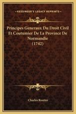 Principes Generaux Du Droit Civil Et Coutumier De La Province De Normandie (1742) - Charles Routier (author)