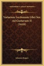 Variarum Lectionum Libri Sex Ad Gustavum II (1618) - Johannes Rutgers (author)