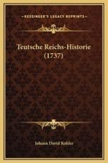 Teutsche Reichs-Historie (1737) - Johann David Kohler (author)