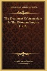 The Treatment Of Armenians In The Ottoman Empire (1916) - Arnold Joseph Toynbee (author), Viscount Bryce (foreword)
