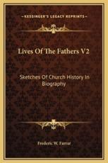 Lives Of The Fathers V2 - Frederic W Farrar (author)