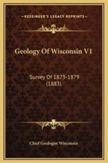 Geology Of Wisconsin V1 - Chief Geologist Wisconsin (author)