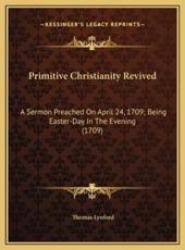 Primitive Christianity Revived - Thomas Lynford (author)