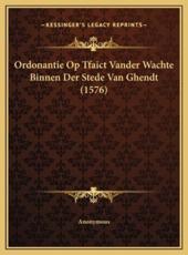 Ordonantie Op Tfaict Vander Wachte Binnen Der Stede Van Ghendt (1576) - Anonymous (author)