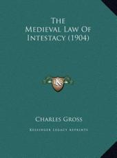 The Medieval Law Of Intestacy (1904) - Charles Gross (author)