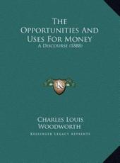 The Opportunities And Uses For Money - Charles Louis Woodworth (author)