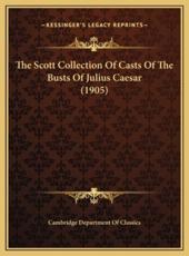 The Scott Collection Of Casts Of The Busts Of Julius Caesar (1905) - Cambridge Department of Classics (author)