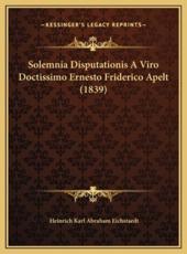 Solemnia Disputationis A Viro Doctissimo Ernesto Friderico Apelt (1839)