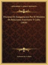 Discurso De Inauguracion Por El Ministro De Relaciones Exteriores Y Culto (1810) - Victorino De La Plaza (author)