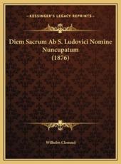 Diem Sacrum Ab S. Ludovici Nomine Nuncupatum (1876) - Wilhelm Clemmii (author)
