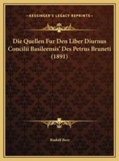 Die Quellen Fur Den Liber Diurnus Concilii Basileensis' Des Petrus Bruneti (1891) - Rudolf Beer (author)