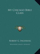 My Chicago Bible Class - Robert G Ingersoll (author)
