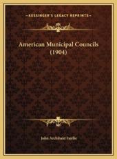 American Municipal Councils (1904) - John Archibald Fairlie (author)