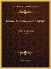 General Jose Escolastico Andrade - Juan E Arcia (author)